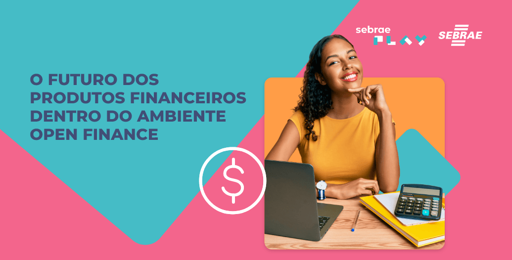 6-Sebrae_Play_Descricao_videos_Startup_Summit_O_futuro_dos_produtos_financeiros_dentro_do_ambiente_open_finance.png