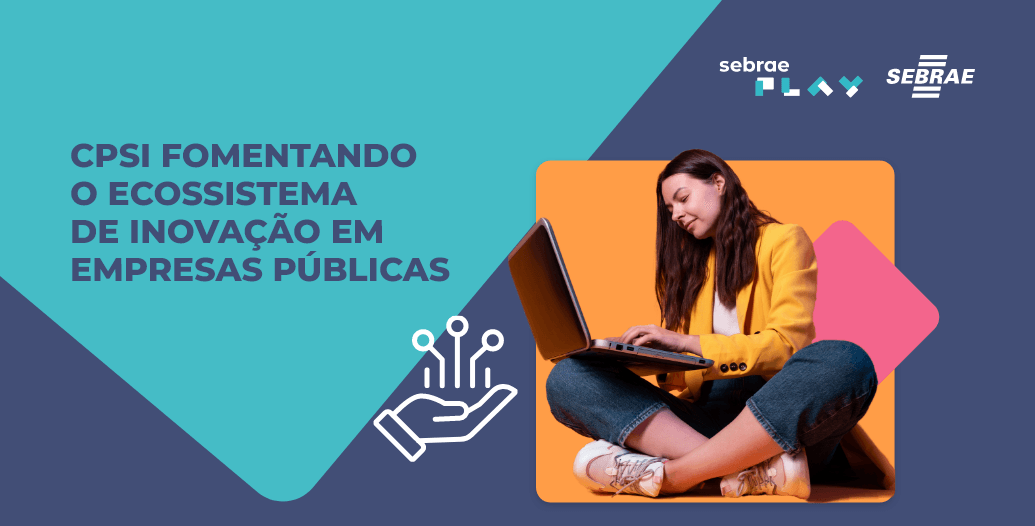 12-Sebrae_Play_Descricao_videos_Startup_Summit_CPSI_fomentando_o_ecossistema_de_inovacao_em_empresas_publicas.png